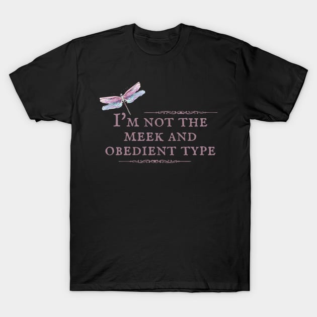 I'm Not the Meek and Obedient Type Dragonfly T-Shirt by MalibuSun